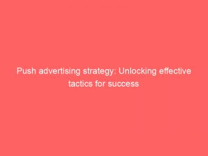 push advertising strategy unlocking effective tactics for success 293453 1
