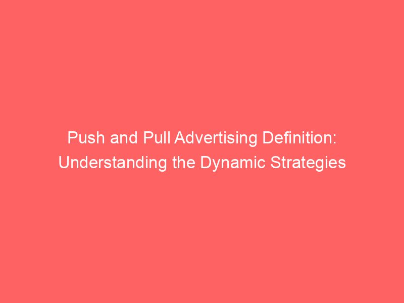 Push And Pull Advertising Definition Understanding The Dynamic Strategies