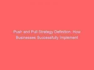 push and pull strategy definition how businesses successfully implement 294663 1