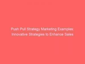 push pull strategy marketing examples innovative strategies to enhance sales 294891 1