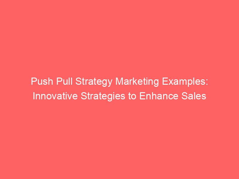 Push Pull Strategy Marketing Examples Innovative Strategies To Enhance