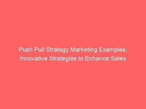 Push Pull Strategy Marketing Examples Innovative Strategies To Enhance Sales 294891
