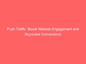 push traffic boost website engagement and skyrocket conversions 293335 1