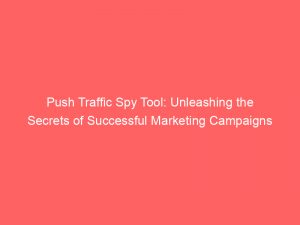 push traffic spy tool unleashing the secrets of successful marketing campaigns 294513 1