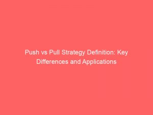 Push vs Pull Strategy Definition: Key Differences and Applications 1 push vs pull strategy definition key differences and applications 294819 1