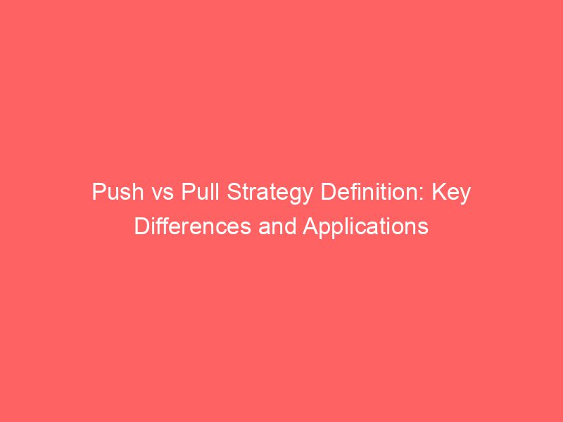 Push Vs Pull Strategy Definition Key Differences And Applications
