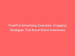 pushpull advertising examples engaging strategies that boost brand awareness 294651 1