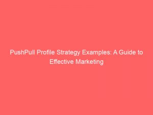 pushpull profile strategy examples a guide to effective marketing 294795 1