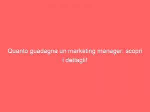 quanto guadagna un marketing manager scopri i dettagli 334365 1