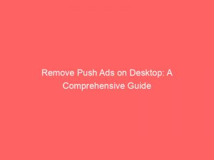 remove push ads on desktop a comprehensive guide 293693 1