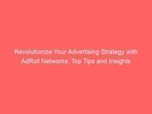 revolutionize your advertising strategy with adroll networks top tips and insights 290550 1