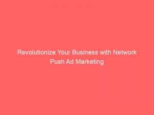 revolutionize your business with network push ad marketing 293545 1