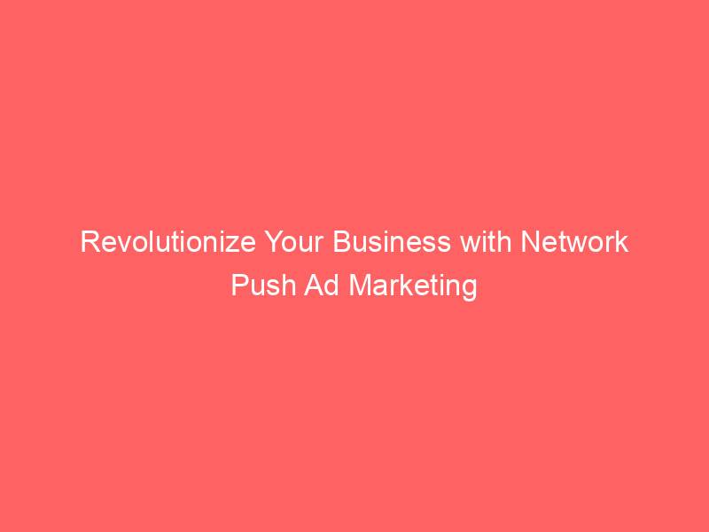 revolutionize-your-business-with-network-push-ad-marketing_293545-1.jpg