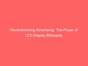 revolutionizing advertising the power of led display billboards 283046 1