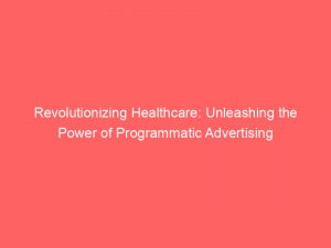 revolutionizing healthcare unleashing the power of programmatic advertising 290140 1