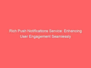 rich push notifications service enhancing user engagement seamlessly 294258 1