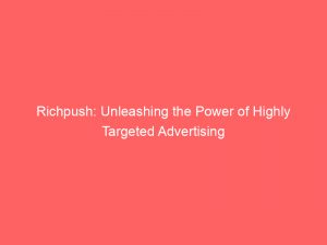 richpush unleashing the power of highly targeted advertising 294569 1