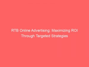 rtb online advertising maximizing roi through targeted strategies 291177 1