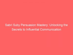 sabri suby persuasion mastery unlocking the secrets to influential communication 344658 1