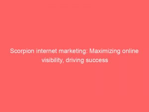 Scorpion internet marketing: Maximizing online visibility, driving success 1 scorpion internet marketing maximizing online visibility driving success 334713 1
