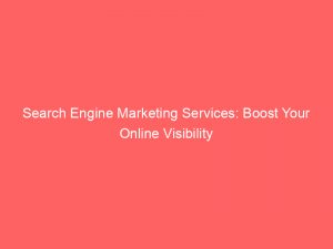 search engine marketing services boost your online visibility 306868 1