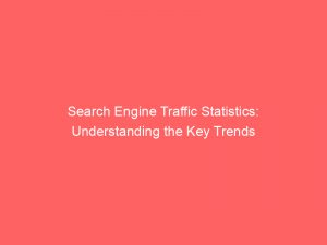 search engine traffic statistics understanding the key trends 301765 1