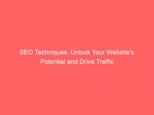 seo techniques unlock your websites potential and drive traffic 301219 1