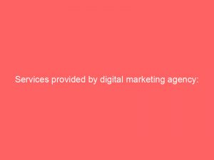 services provided by digital marketing agency igniting your online success through cuttingedge strategies 272488 1