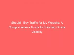 should i buy traffic for my website a comprehensive guide to boosting online visibility 302241 1