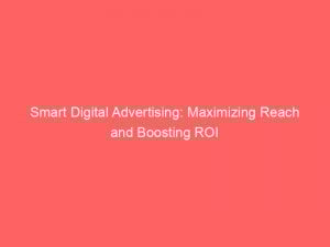 smart digital advertising maximizing reach and boosting roi 288309 1