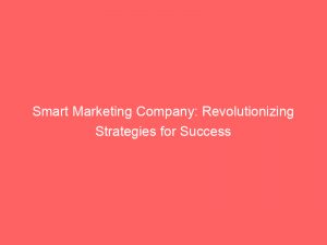 smart marketing company revolutionizing strategies for success 308113 1