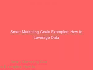 smart marketing goals examples how to leverage data 309203 1