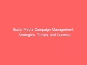social media campaign management strategies tactics and success 306930 1