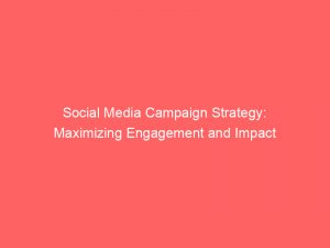 social media campaign strategy maximizing engagement and impact 309182 1