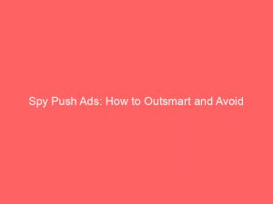 spy push ads how to outsmart and avoid 293471 1