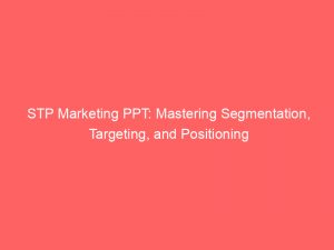 stp marketing ppt mastering segmentation targeting and positioning 309220 1