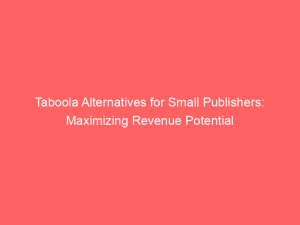 taboola alternatives for small publishers maximizing revenue potential 290466 1