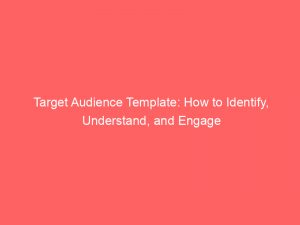 target audience template how to identify understand and engage 309779 1