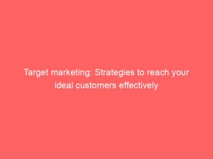 Target marketing: Strategies to reach your ideal customers effectively 1 target marketing strategies to reach your ideal customers effectively 308315 1
