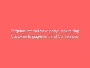 targeted internet advertising maximizing customer engagement and conversions 289041 1