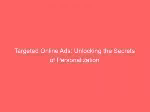 targeted online ads unlocking the secrets of personalization 289788 1