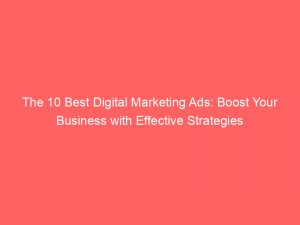 the 10 best digital marketing ads boost your business with effective strategies 282823