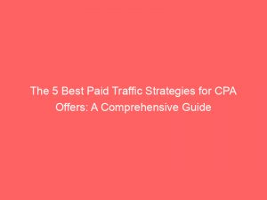 the 5 best paid traffic strategies for cpa offers a comprehensive guide 303925 1