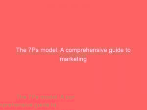 the 7ps model a comprehensive guide to marketing 307606 1