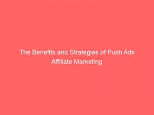 the benefits and strategies of push ads affiliate marketing 293605 1