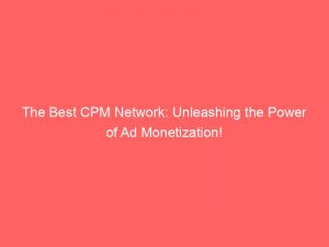 the best cpm network unleashing the power of ad monetization 282833