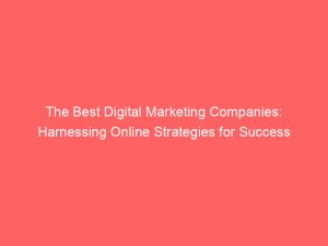 the best digital marketing companies harnessing online strategies for success 283379
