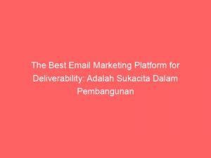 the best email marketing platform for deliverability adalah sukacita dalam pembangunan hubungan perniagaan 323841 1