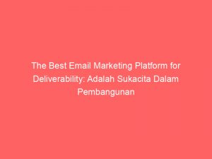 the best email marketing platform for deliverability adalah sukacita dalam pembangunan hubungan perniagaan 323841 1