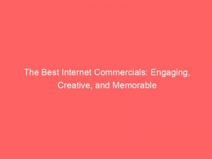 the best internet commercials engaging creative and memorable 291534 1